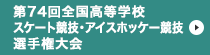 第74回全国高等学校スケート競技・アイスホッケー競技選手権大会